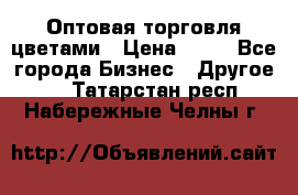 Оптовая торговля цветами › Цена ­ 25 - Все города Бизнес » Другое   . Татарстан респ.,Набережные Челны г.